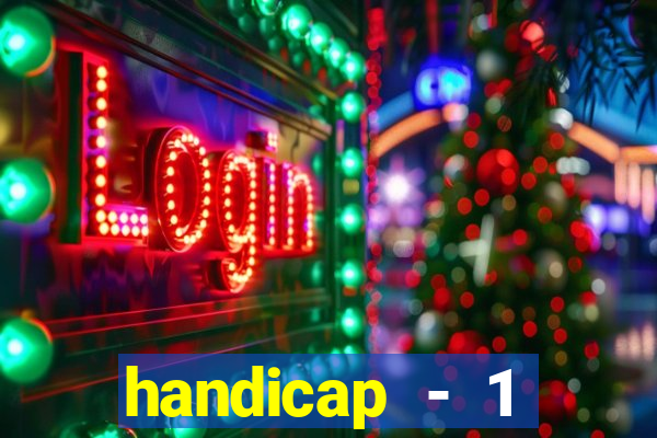 handicap - 1 resultado final