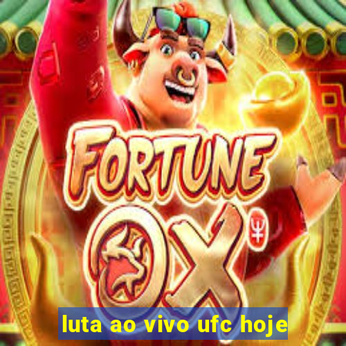 luta ao vivo ufc hoje