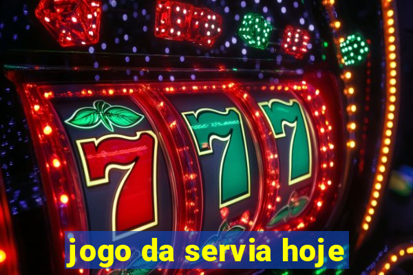 jogo da servia hoje