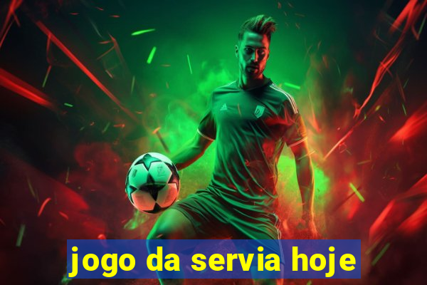 jogo da servia hoje