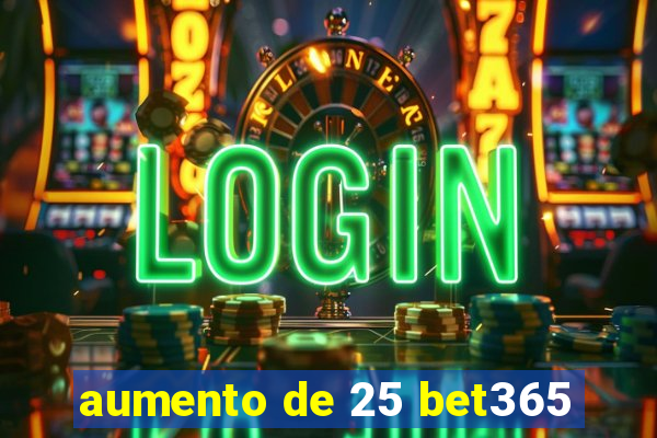 aumento de 25 bet365