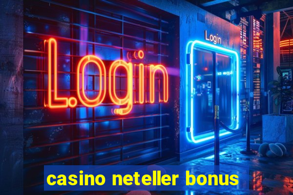 casino neteller bonus