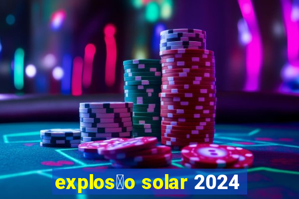 explos茫o solar 2024