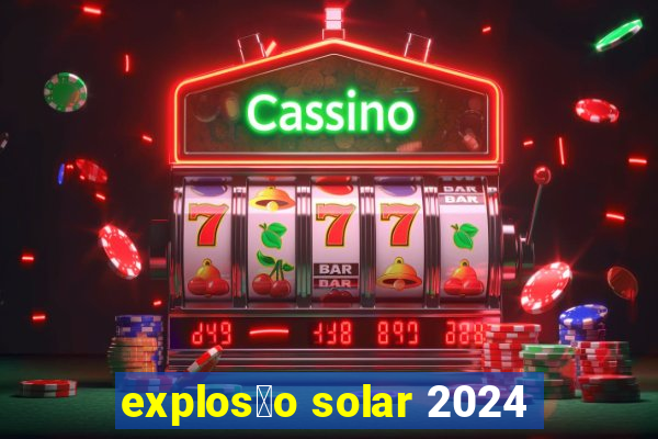 explos茫o solar 2024