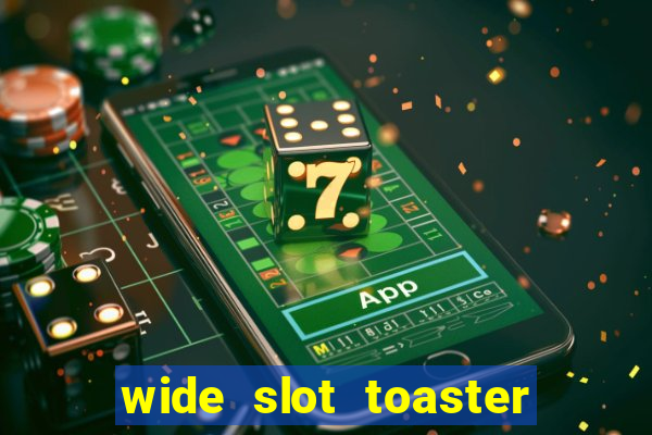 wide slot toaster 4 slice