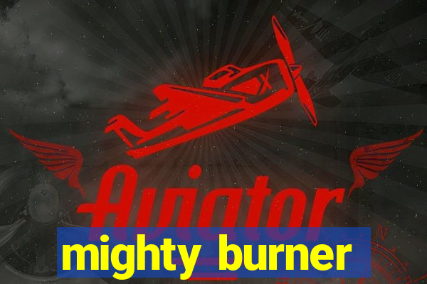 mighty burner