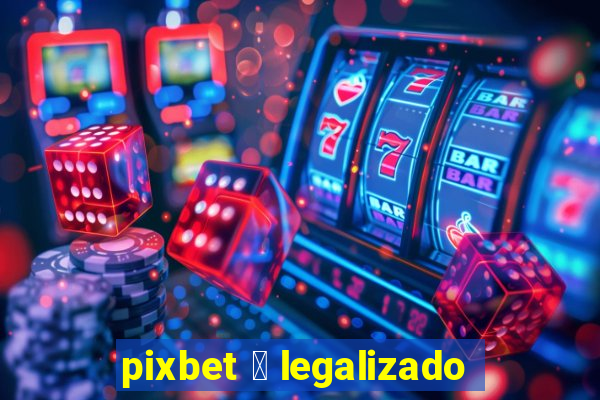 pixbet 茅 legalizado