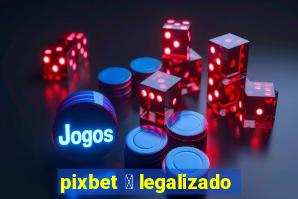 pixbet 茅 legalizado