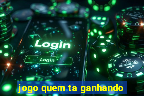 jogo quem ta ganhando