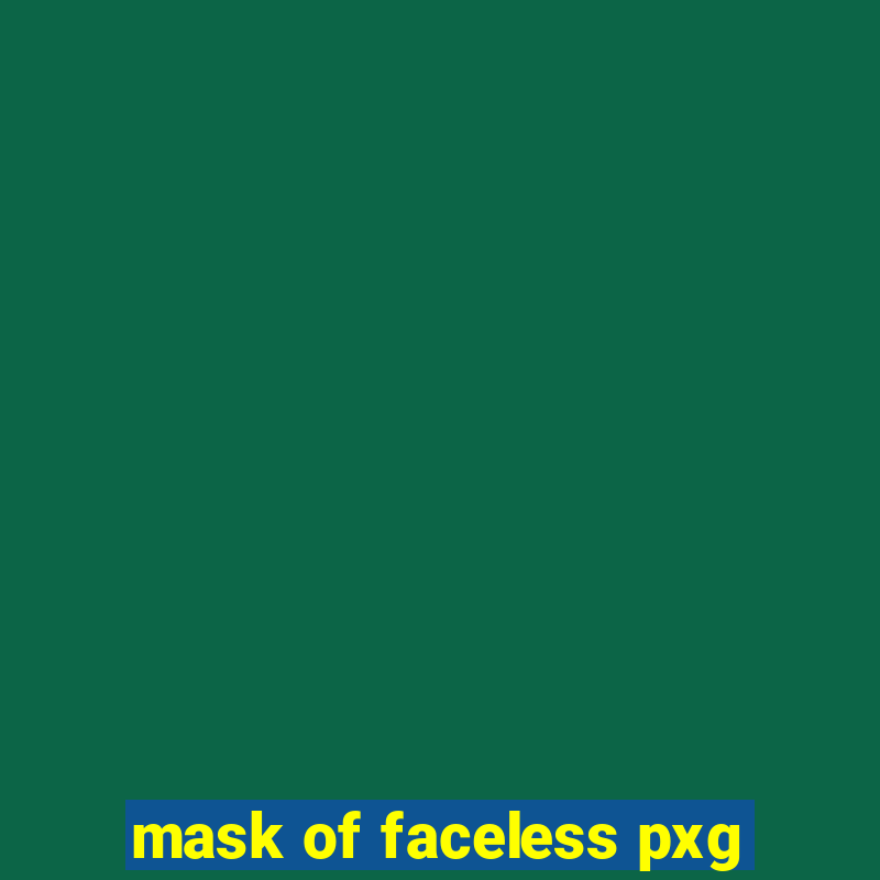 mask of faceless pxg