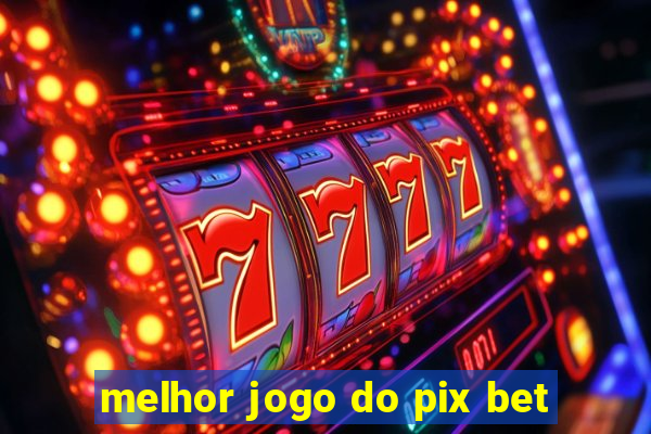 melhor jogo do pix bet