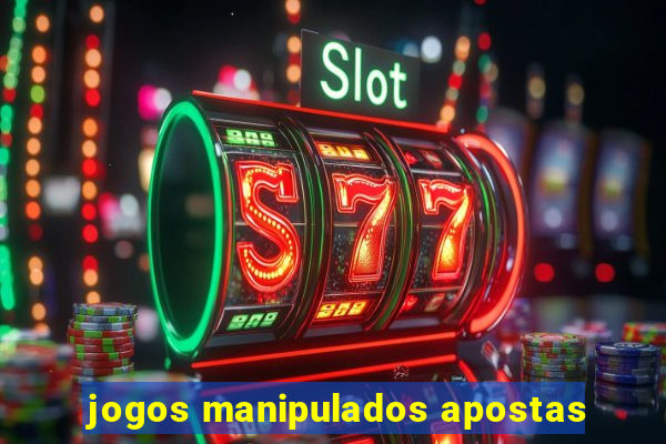 jogos manipulados apostas