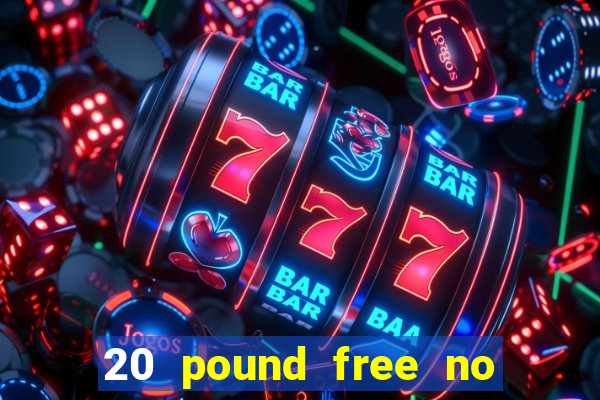 20 pound free no deposit casino