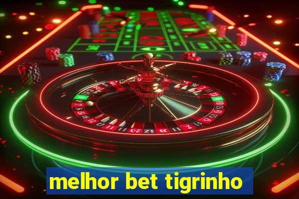 melhor bet tigrinho