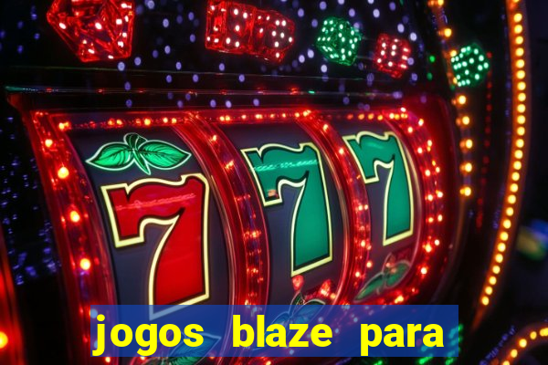 jogos blaze para ganhar dinheiro