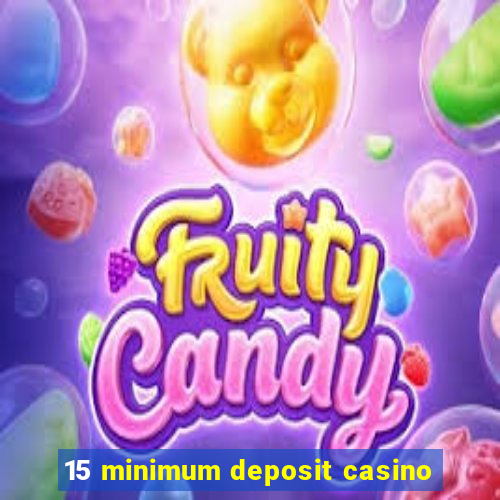 15 minimum deposit casino