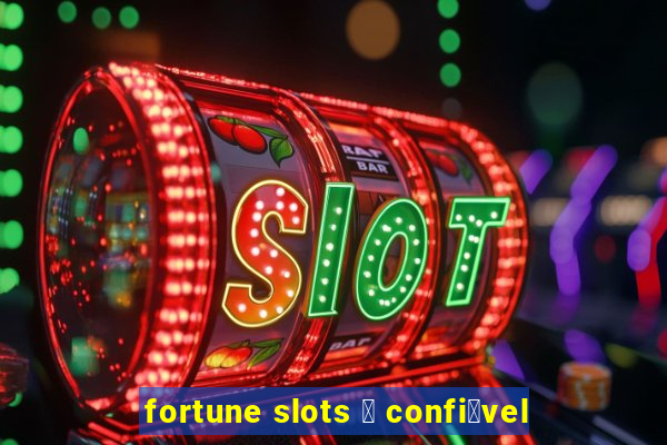 fortune slots 茅 confi谩vel