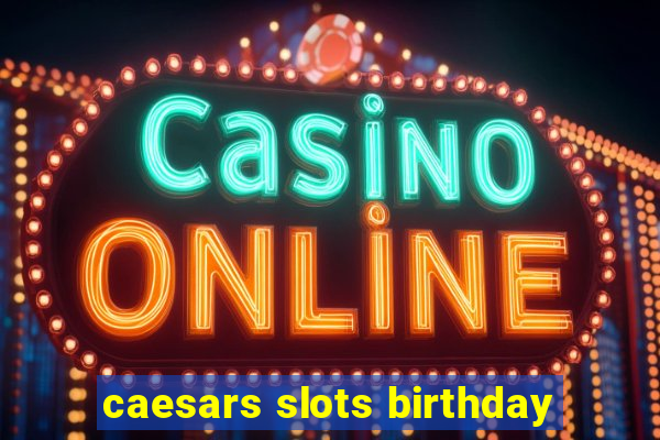 caesars slots birthday