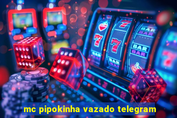 mc pipokinha vazado telegram