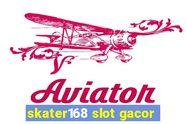 skater168 slot gacor