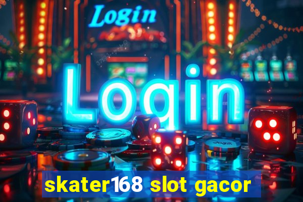 skater168 slot gacor