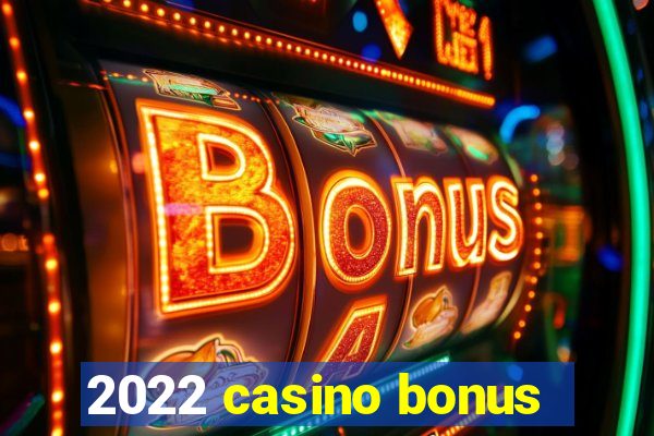 2022 casino bonus