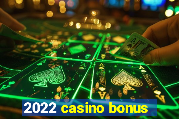 2022 casino bonus