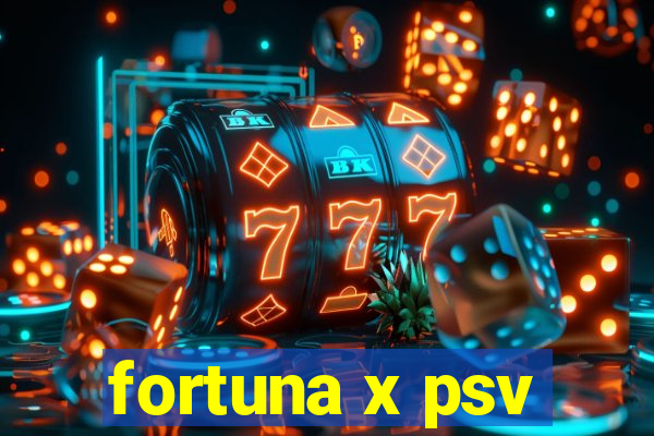 fortuna x psv