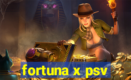 fortuna x psv