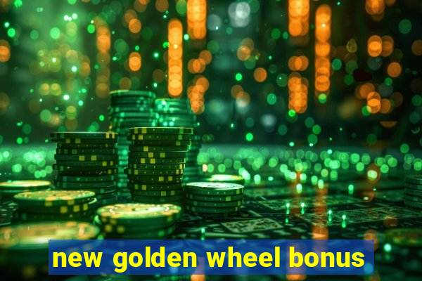 new golden wheel bonus