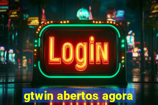 gtwin abertos agora