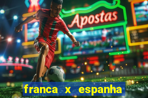 franca x espanha onde assistir