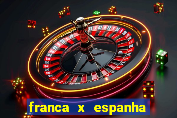 franca x espanha onde assistir