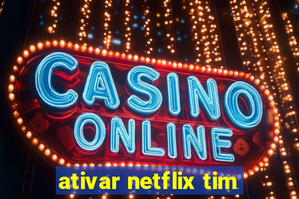 ativar netflix tim