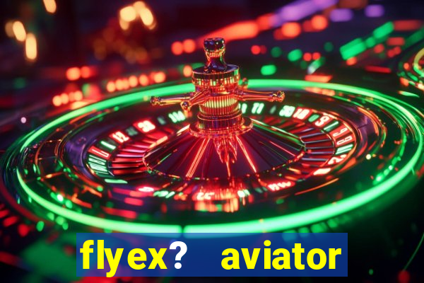 flyex?   aviator