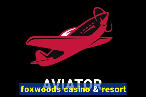 foxwoods casino & resort