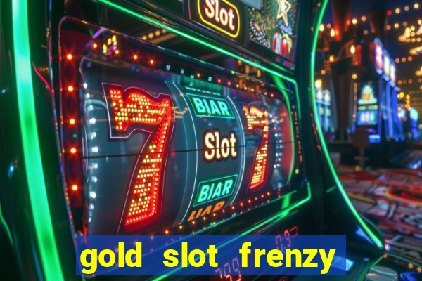 gold slot frenzy paga mesmo