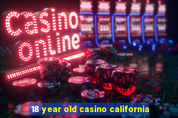 18 year old casino california