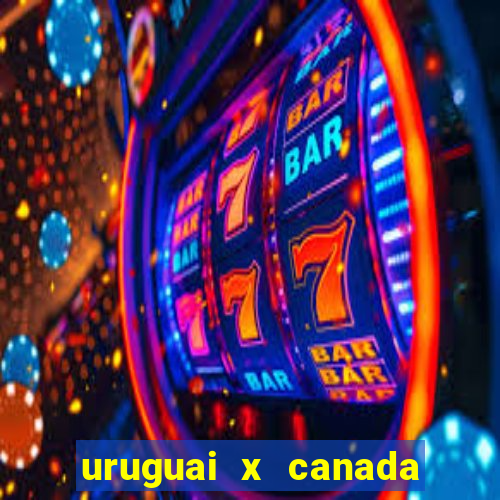 uruguai x canada onde assistir