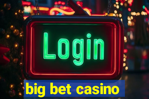 big bet casino