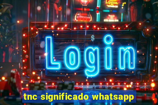 tnc significado whatsapp