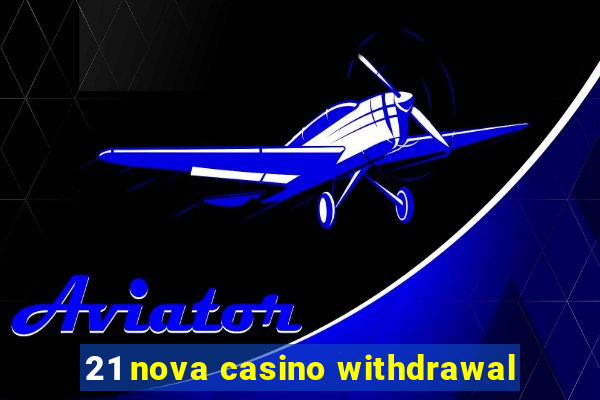 21 nova casino withdrawal