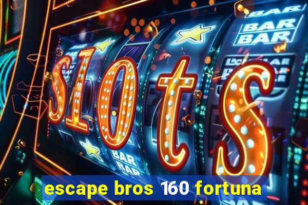 escape bros 160 fortuna