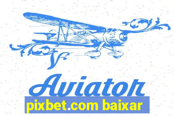 pixbet.com baixar