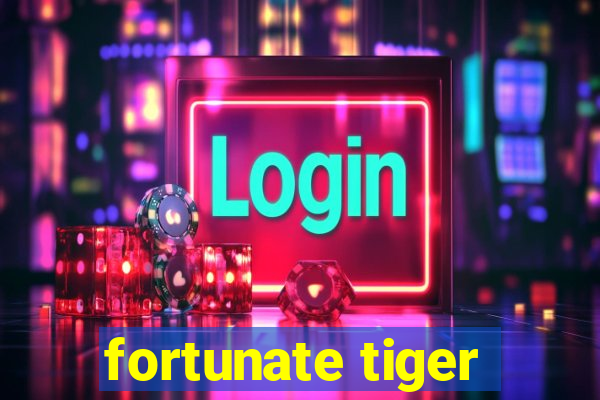 fortunate tiger