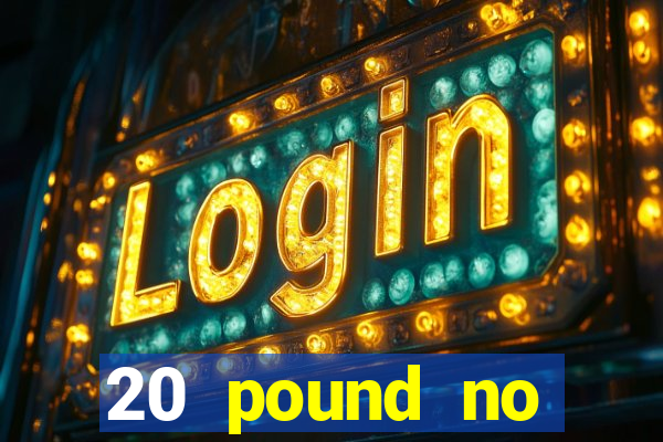 20 pound no deposit casino