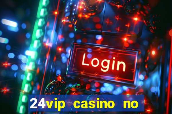 24vip casino no deposit bonus codes 2021