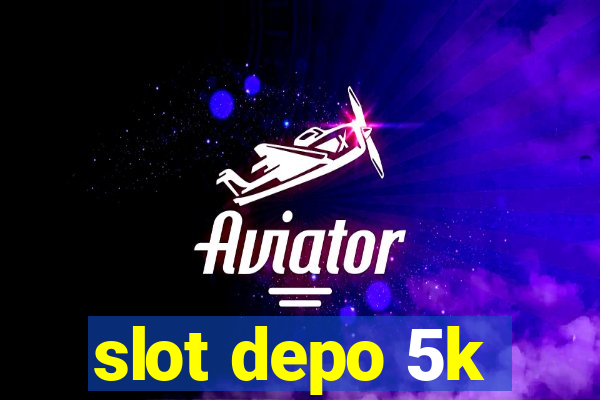 slot depo 5k