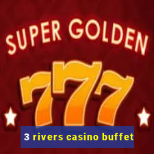 3 rivers casino buffet