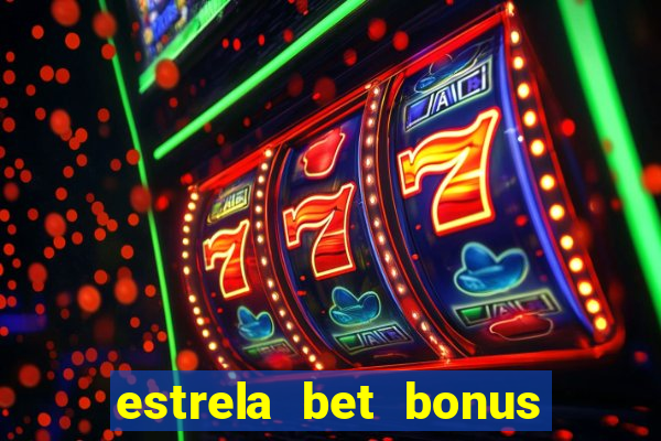 estrela bet bonus como funciona